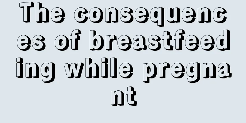 The consequences of breastfeeding while pregnant