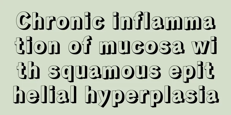 Chronic inflammation of mucosa with squamous epithelial hyperplasia