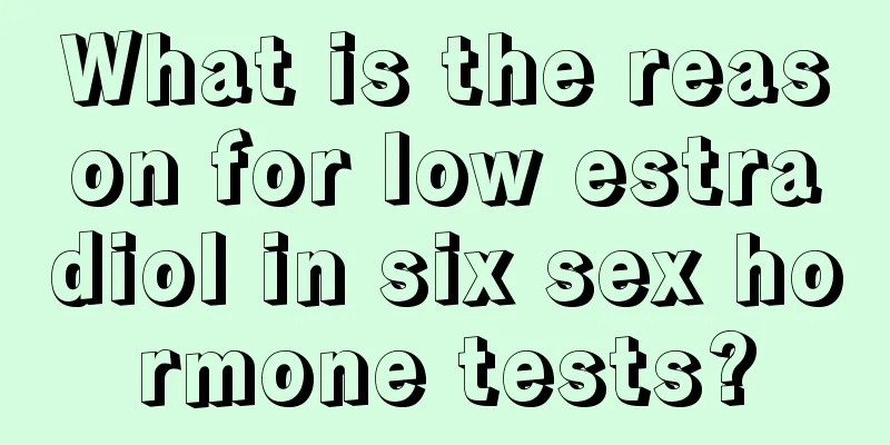 What is the reason for low estradiol in six sex hormone tests?