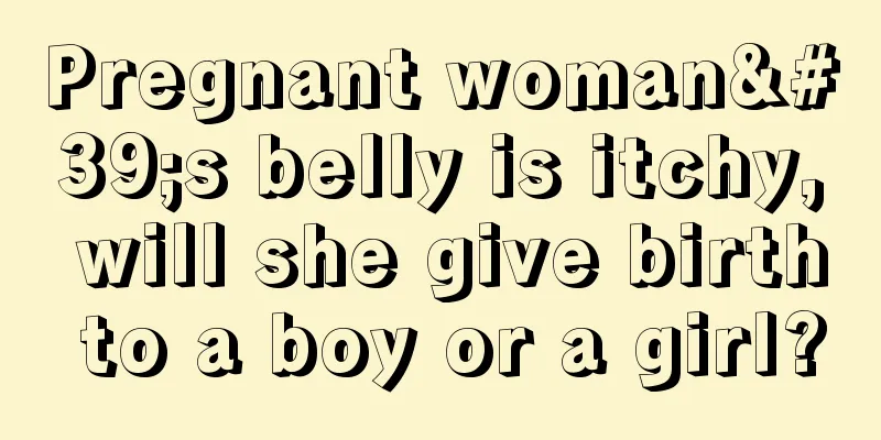 Pregnant woman's belly is itchy, will she give birth to a boy or a girl?