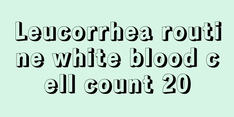 Leucorrhea routine white blood cell count 20