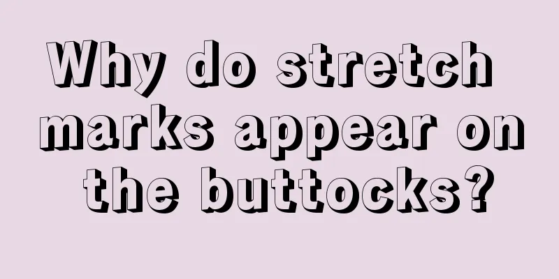 Why do stretch marks appear on the buttocks?