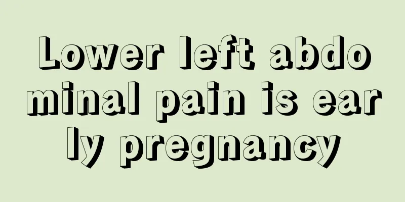 Lower left abdominal pain is early pregnancy