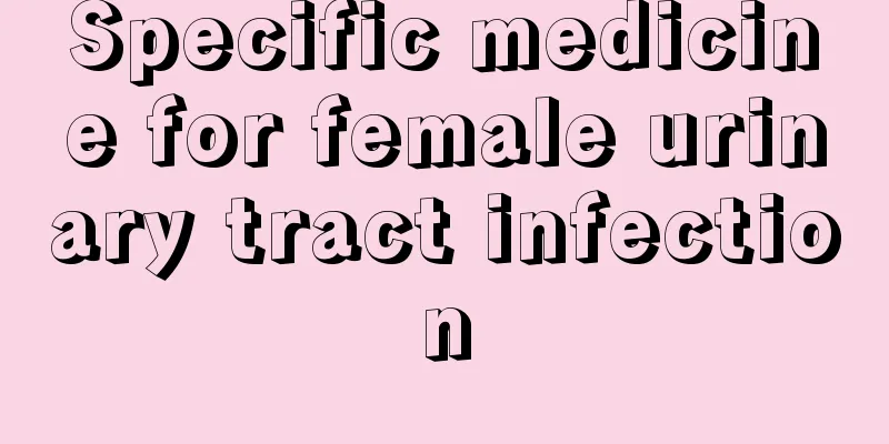 Specific medicine for female urinary tract infection