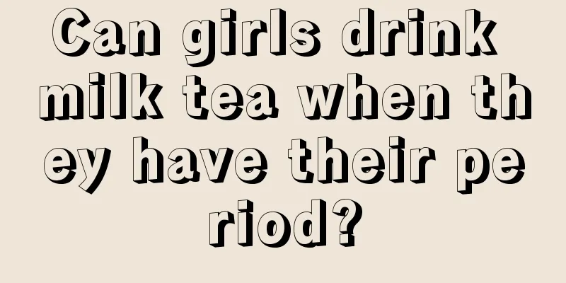 Can girls drink milk tea when they have their period?