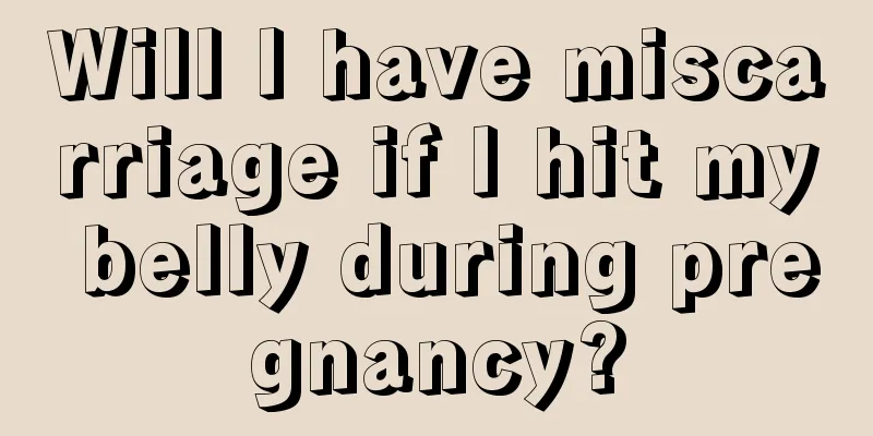 Will I have miscarriage if I hit my belly during pregnancy?