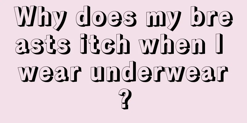 Why does my breasts itch when I wear underwear?