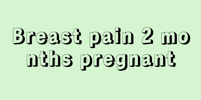 Breast pain 2 months pregnant