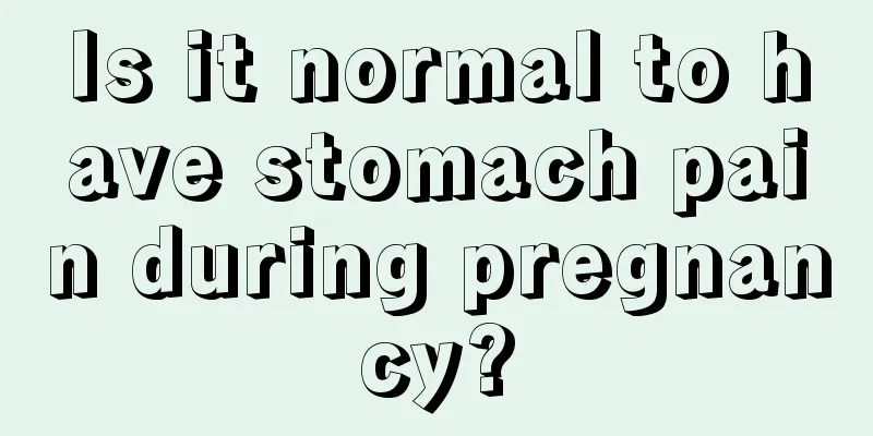 Is it normal to have stomach pain during pregnancy?