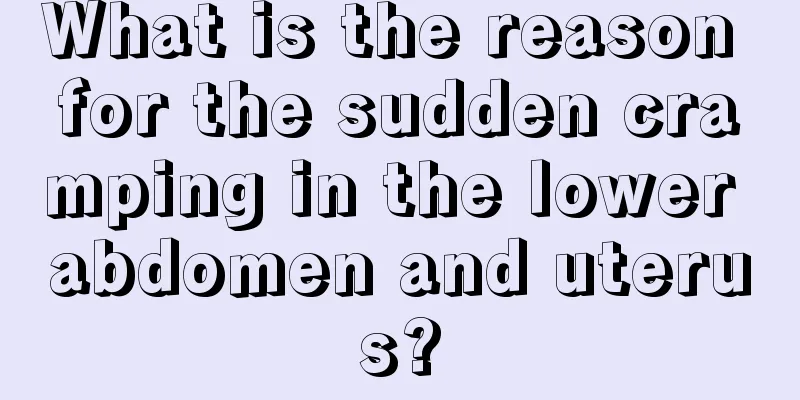 What is the reason for the sudden cramping in the lower abdomen and uterus?