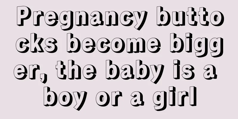 Pregnancy buttocks become bigger, the baby is a boy or a girl