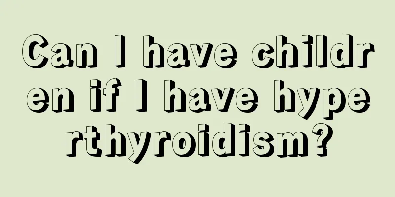 Can I have children if I have hyperthyroidism?