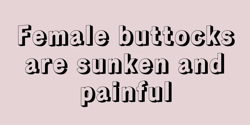 Female buttocks are sunken and painful