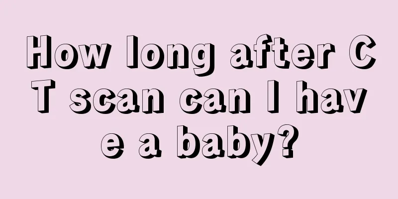 How long after CT scan can I have a baby?