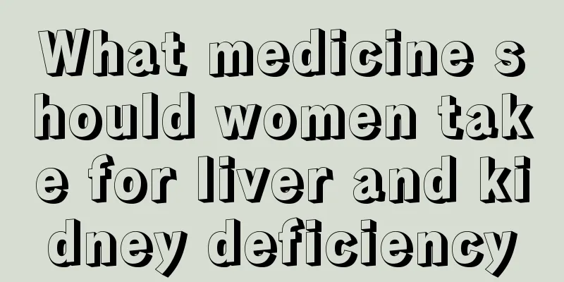 What medicine should women take for liver and kidney deficiency