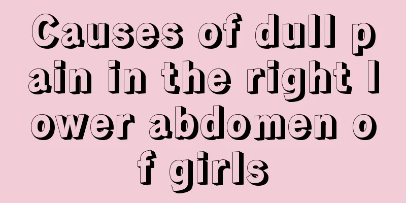 Causes of dull pain in the right lower abdomen of girls