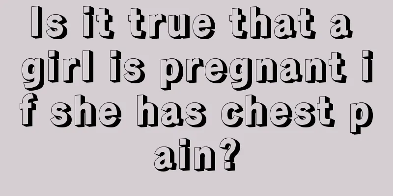 Is it true that a girl is pregnant if she has chest pain?