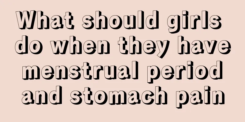 What should girls do when they have menstrual period and stomach pain