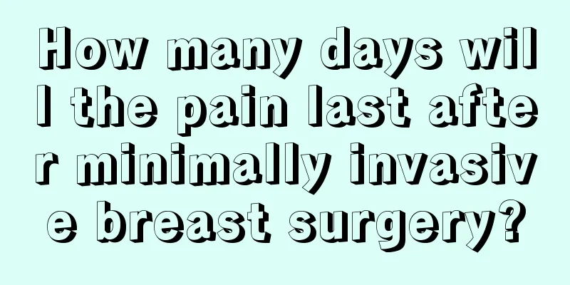 How many days will the pain last after minimally invasive breast surgery?