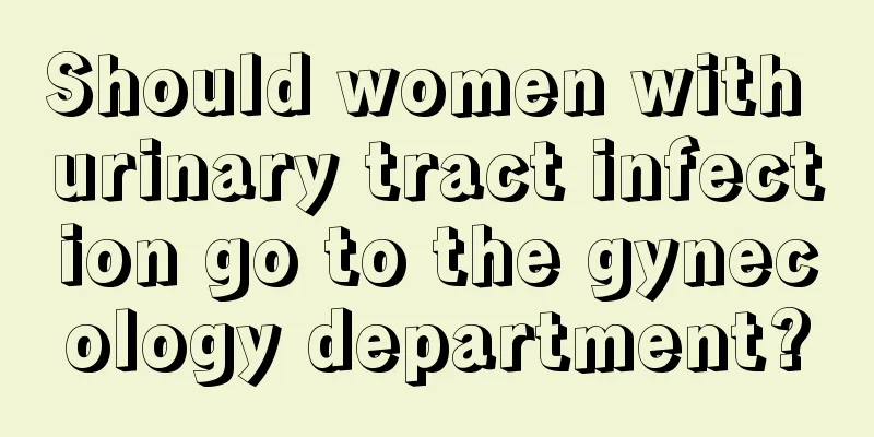 Should women with urinary tract infection go to the gynecology department?