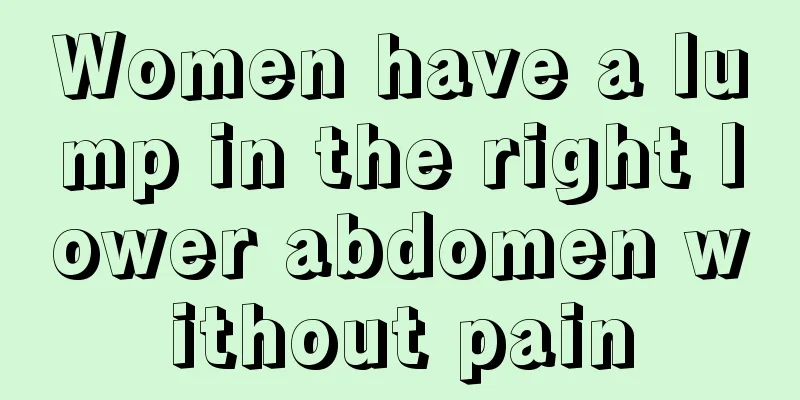 Women have a lump in the right lower abdomen without pain