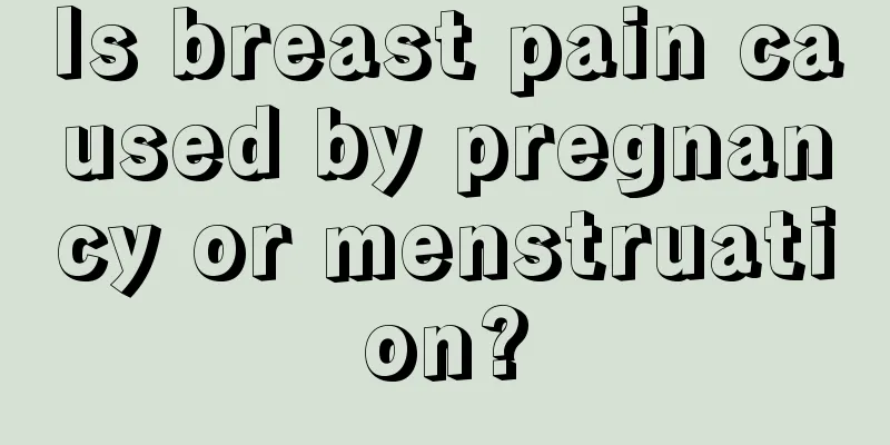 Is breast pain caused by pregnancy or menstruation?