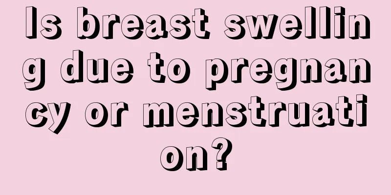 Is breast swelling due to pregnancy or menstruation?