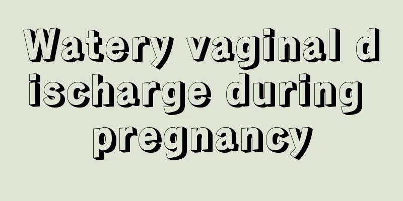 Watery vaginal discharge during pregnancy