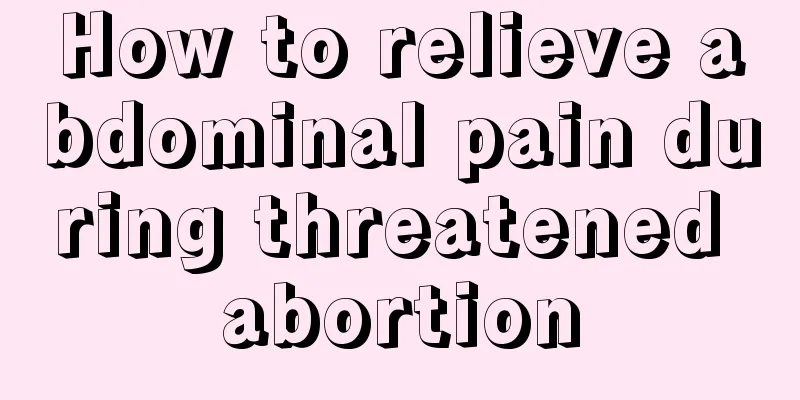 How to relieve abdominal pain during threatened abortion