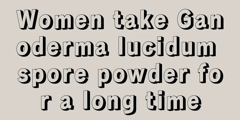 Women take Ganoderma lucidum spore powder for a long time