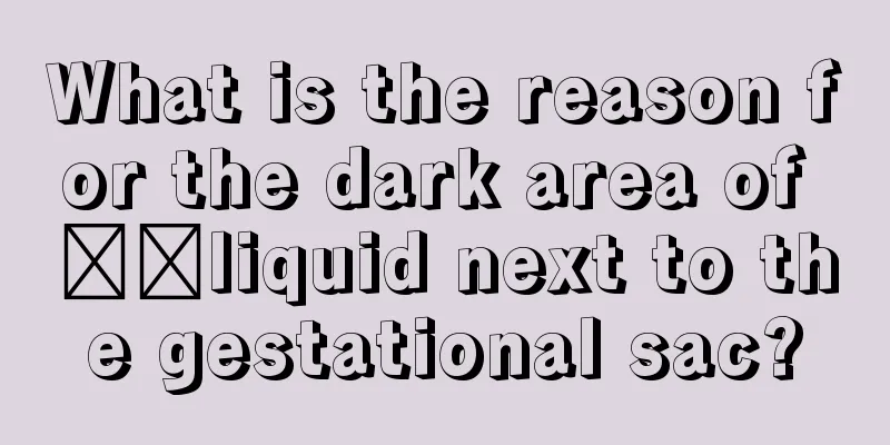 What is the reason for the dark area of ​​liquid next to the gestational sac?