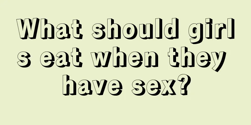 What should girls eat when they have sex?