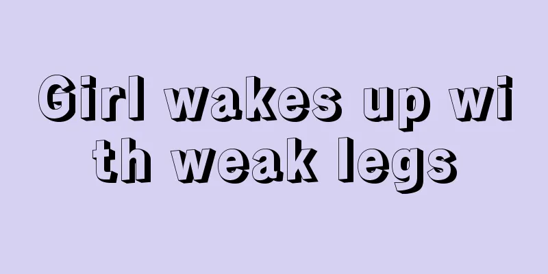 Girl wakes up with weak legs