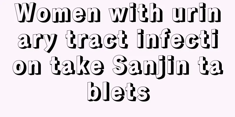 Women with urinary tract infection take Sanjin tablets