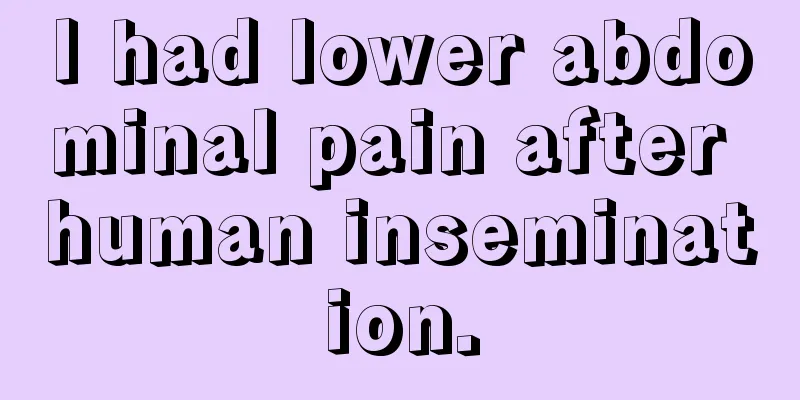 I had lower abdominal pain after human insemination.