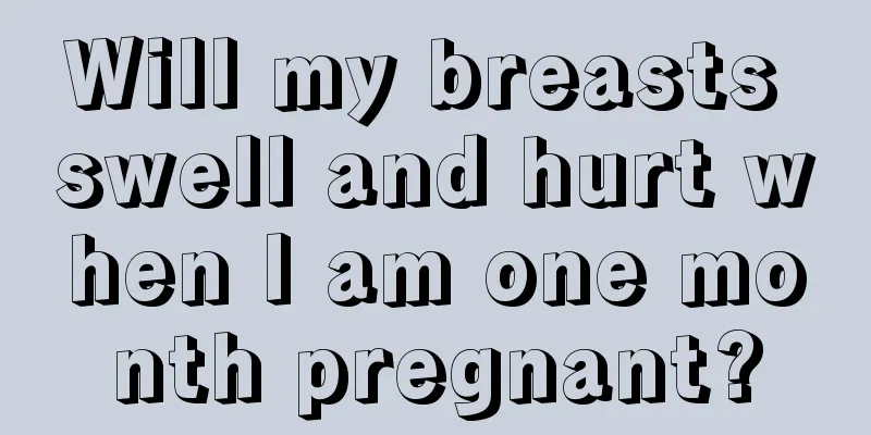 Will my breasts swell and hurt when I am one month pregnant?