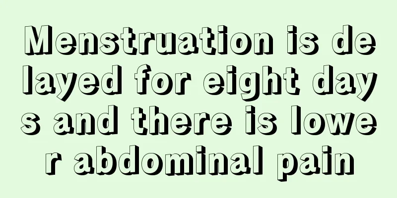 Menstruation is delayed for eight days and there is lower abdominal pain