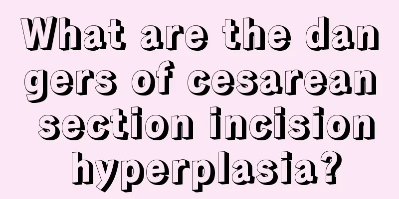 What are the dangers of cesarean section incision hyperplasia?