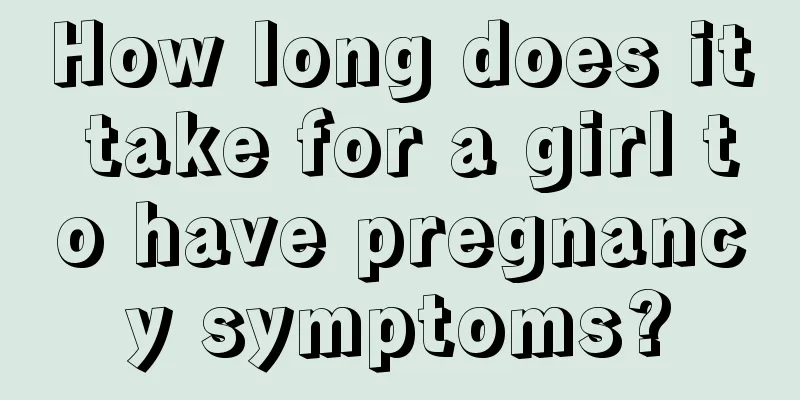 How long does it take for a girl to have pregnancy symptoms?