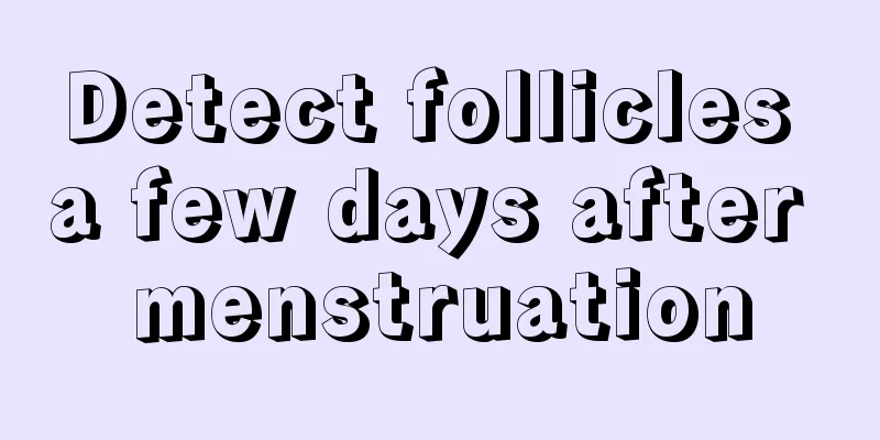 Detect follicles a few days after menstruation