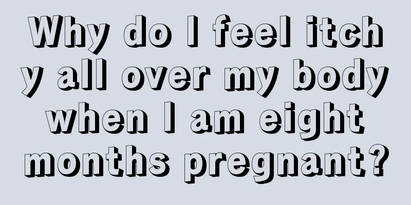 Why do I feel itchy all over my body when I am eight months pregnant?