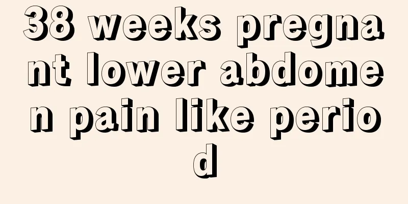 38 weeks pregnant lower abdomen pain like period