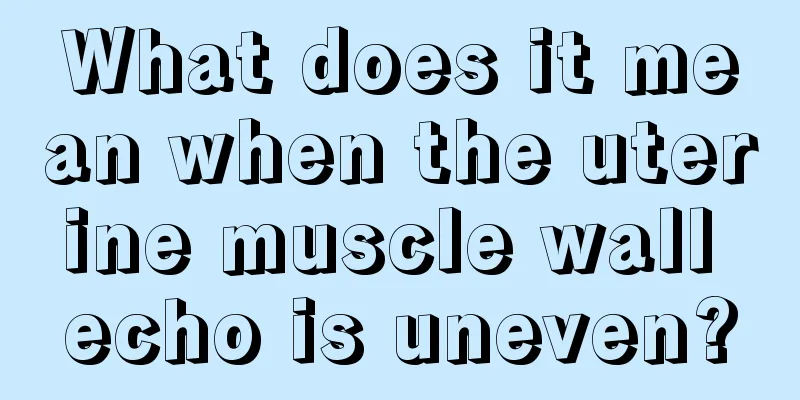 What does it mean when the uterine muscle wall echo is uneven?