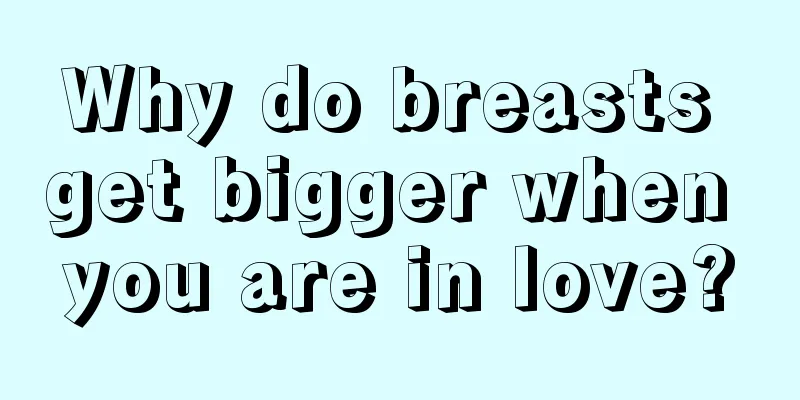 Why do breasts get bigger when you are in love?