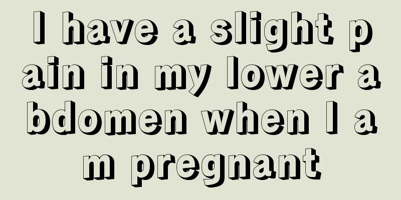 I have a slight pain in my lower abdomen when I am pregnant