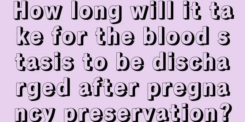 How long will it take for the blood stasis to be discharged after pregnancy preservation?