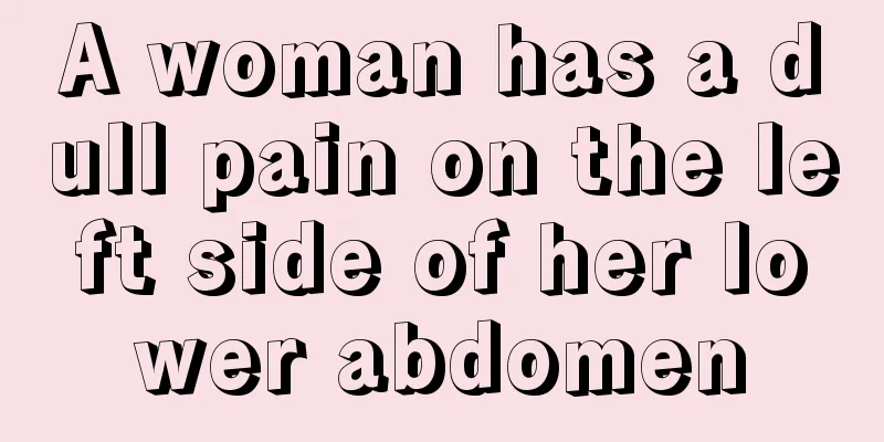 A woman has a dull pain on the left side of her lower abdomen