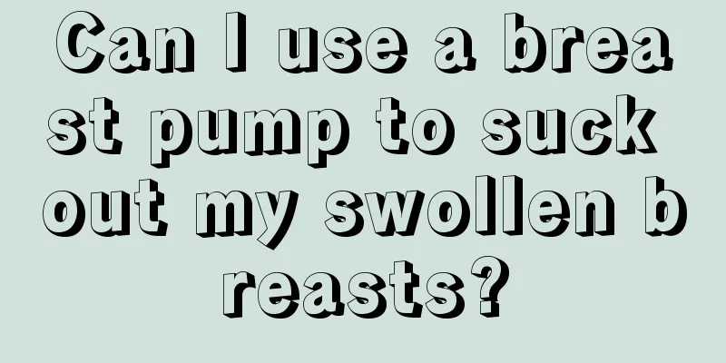 Can I use a breast pump to suck out my swollen breasts?