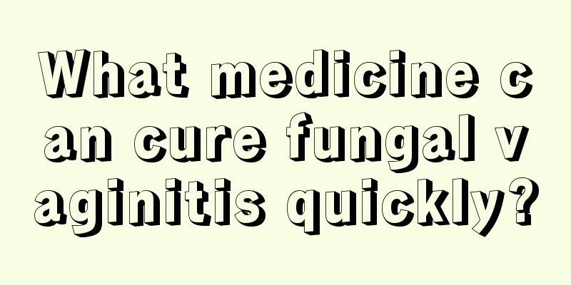 What medicine can cure fungal vaginitis quickly?