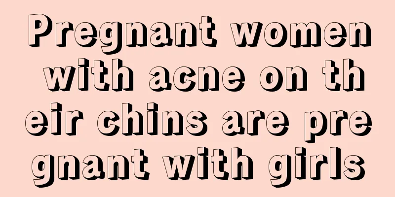 Pregnant women with acne on their chins are pregnant with girls